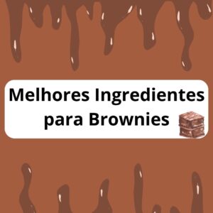 Os Melhores Ingredientes para Brownies de Dar Água na Boca